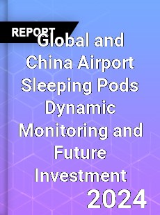 Global and China Airport Sleeping Pods Dynamic Monitoring and Future Investment Report
