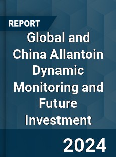 Global and China Allantoin Dynamic Monitoring and Future Investment Report