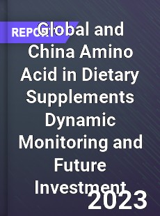 Global and China Amino Acid in Dietary Supplements Dynamic Monitoring and Future Investment Report