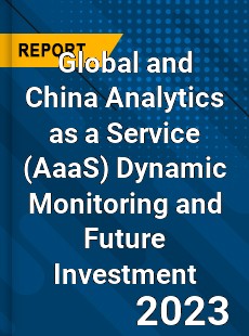 Global and China Analytics as a Service Dynamic Monitoring and Future Investment Report