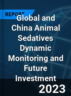 Global and China Animal Sedatives Dynamic Monitoring and Future Investment Report