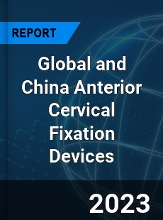 Global and China Anterior Cervical Fixation Devices Industry