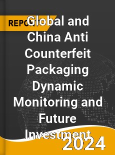 Global and China Anti Counterfeit Packaging Dynamic Monitoring and Future Investment Report