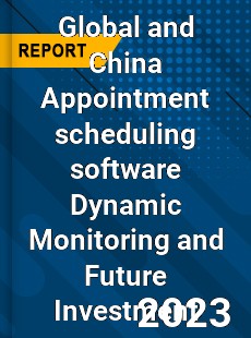 Global and China Appointment scheduling software Dynamic Monitoring and Future Investment Report