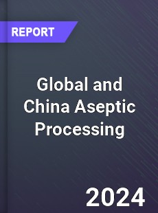 Global and China Aseptic Processing Industry