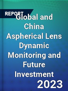 Global and China Aspherical Lens Dynamic Monitoring and Future Investment Report