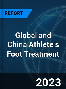 Global and China Athlete s Foot Treatment Industry