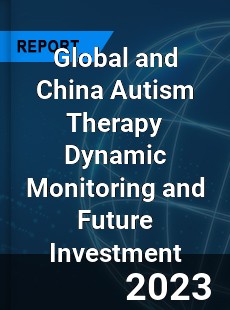 Global and China Autism Therapy Dynamic Monitoring and Future Investment Report