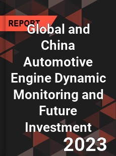 Global and China Automotive Engine Dynamic Monitoring and Future Investment Report