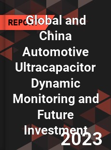 Global and China Automotive Ultracapacitor Dynamic Monitoring and Future Investment Report