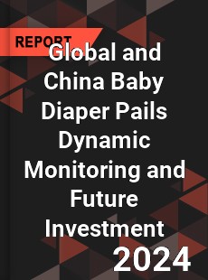 Global and China Baby Diaper Pails Dynamic Monitoring and Future Investment Report