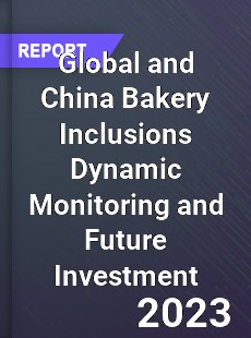 Global and China Bakery Inclusions Dynamic Monitoring and Future Investment Report