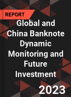 Global and China Banknote Dynamic Monitoring and Future Investment Report