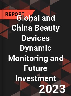 Global and China Beauty Devices Dynamic Monitoring and Future Investment Report