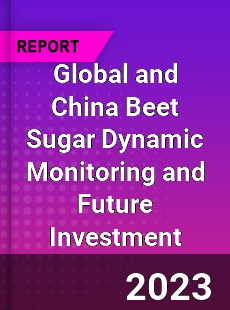 Global and China Beet Sugar Dynamic Monitoring and Future Investment Report