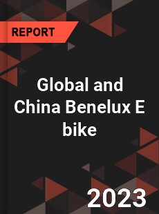 Global and China Benelux E bike Industry