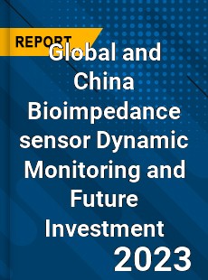 Global and China Bioimpedance sensor Dynamic Monitoring and Future Investment Report