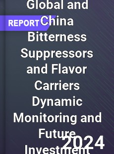 Global and China Bitterness Suppressors and Flavor Carriers Dynamic Monitoring and Future Investment Report