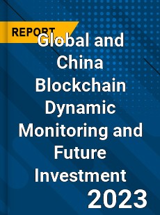 Global and China Blockchain Dynamic Monitoring and Future Investment Report