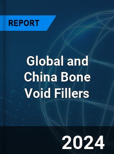 Global and China Bone Void Fillers Industry