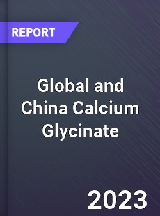 Global and China Calcium Glycinate Industry