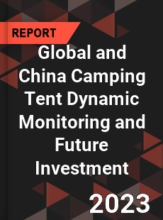 Global and China Camping Tent Dynamic Monitoring and Future Investment Report