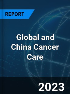 Global and China Cancer Care Industry