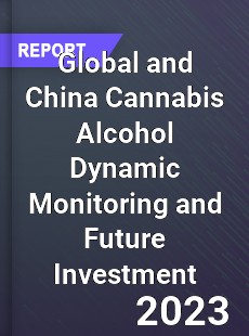 Global and China Cannabis Alcohol Dynamic Monitoring and Future Investment Report