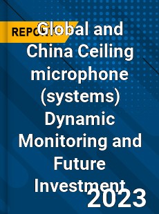 Global and China Ceiling microphone Dynamic Monitoring and Future Investment Report