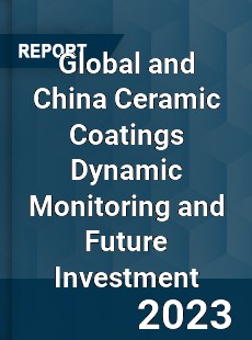 Global and China Ceramic Coatings Dynamic Monitoring and Future Investment Report