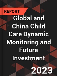 Global and China Child Care Dynamic Monitoring and Future Investment Report