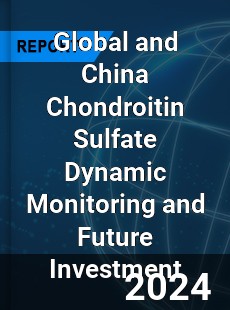 Global and China Chondroitin Sulfate Dynamic Monitoring and Future Investment Report