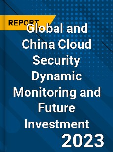 Global and China Cloud Security Dynamic Monitoring and Future Investment Report