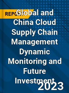 Global and China Cloud Supply Chain Management Dynamic Monitoring and Future Investment Report