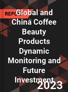 Global and China Coffee Beauty Products Dynamic Monitoring and Future Investment Report