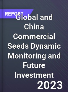 Global and China Commercial Seeds Dynamic Monitoring and Future Investment Report