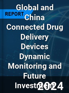 Global and China Connected Drug Delivery Devices Dynamic Monitoring and Future Investment Report