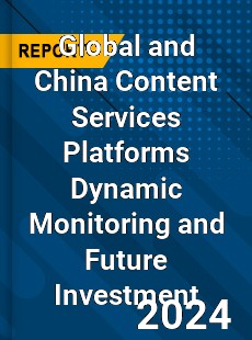 Global and China Content Services Platforms Dynamic Monitoring and Future Investment Report