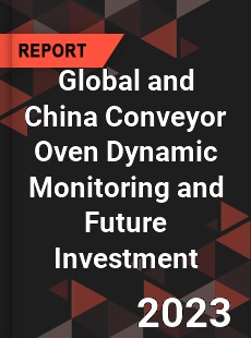 Global and China Conveyor Oven Dynamic Monitoring and Future Investment Report