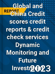 Global and China Credit scores credit reports amp credit check services Dynamic Monitoring and Future Investment Report