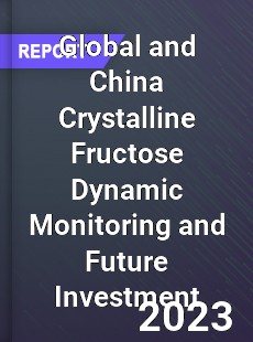 Global and China Crystalline Fructose Dynamic Monitoring and Future Investment Report