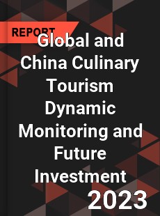 Global and China Culinary Tourism Dynamic Monitoring and Future Investment Report