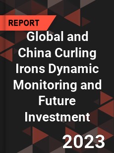 Global and China Curling Irons Dynamic Monitoring and Future Investment Report