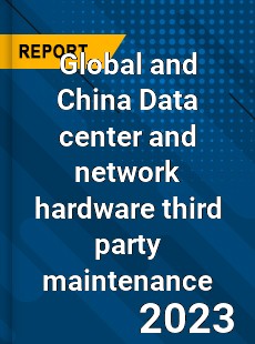 Global and China Data center and network hardware third party maintenance Industry