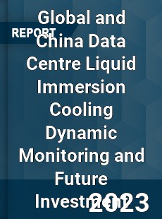 Global and China Data Centre Liquid Immersion Cooling Dynamic Monitoring and Future Investment Report