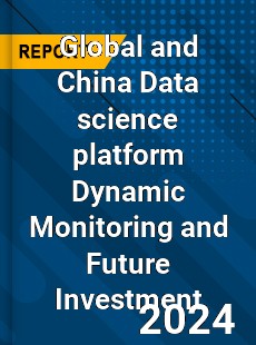 Global and China Data science platform Dynamic Monitoring and Future Investment Report