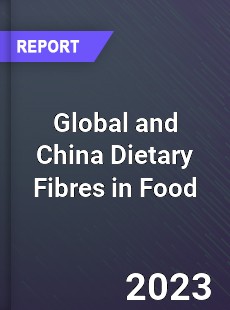 Global and China Dietary Fibres in Food Industry