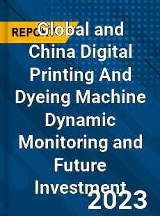 Global and China Digital Printing And Dyeing Machine Dynamic Monitoring and Future Investment Report