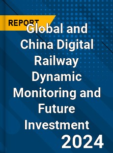 Global and China Digital Railway Dynamic Monitoring and Future Investment Report