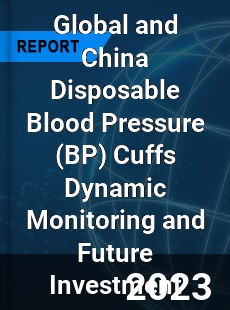 Global and China Disposable Blood Pressure Cuffs Dynamic Monitoring and Future Investment Report